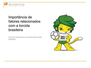 Importância de fatores relacionados com a torcida brasileira O que é importante na hora de torcer pela Seleção? 