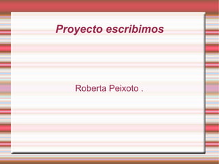 Proyecto escribimos Roberta Peixoto . 