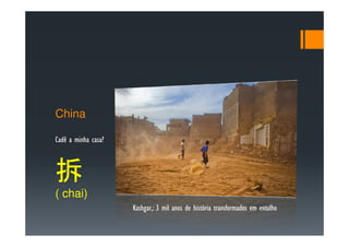 China

Cadê a minha casa?



拆
( chai)
                     Kashgar,: 3 mil anos de história transformados em entulho
 