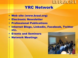 YRC Network Web site (www.brasi.org) Electronic Newsletter Professional Publications Internet Blogs, Linkedin, Facebook, Twitter etc.  Events and Seminars Network Meetings 