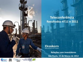 Teleconferência
Resultados 4T11 e 2011




   Relações com Investidores
 São Paulo, 15 de Março de 2012
 