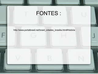 FONTES :

http://www.portalbrasil.net/brasil_cidades_brasilia.htm#História
  :
 