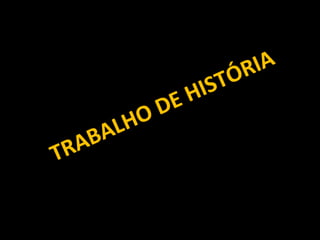 TRABALHO DE HISTÓRIA 
 
