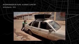 RECOMENDAÇÃO DE FILME - A CIDADE É UMA SÓ?
Adirley Queirós - 2013.
 