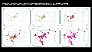 EVOLUÇÃO DE OCUPAÇÃO DA ÁREA URBANA DE BRASÍLIA E ABRANGÊNCIAS
 