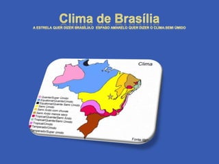 Clima de Brasília A ESTRELA QUER DIZER BRASÍLIA.O  ESPASO AMARELO QUER DIZER O CLIMA:SEMI ÚMIDO