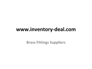 www.inventory-deal.com
Brass Fittings Suppliers
 