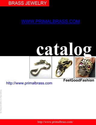 BRASS JEWELRY


        WWW.PRIMALBRASS.COM




                catalog
                                    FeelGoodFashion
http://www.primalbrass.com




                 http://www.primalbrass.com/
 