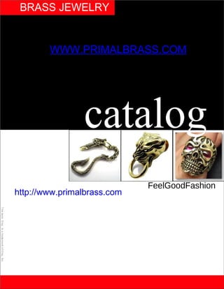 BRASS JEWELRY


        WWW.PRIMALBRASS.COM




                catalog
                             FeelGoodFashion
http://www.primalbrass.com
 
