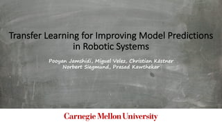 Transfer	Learning	for	Improving	Model	Predictions	
in	Robotic	Systems
Pooyan Jamshidi, Miguel Velez, Christian Kästner
Norbert Siegmund, Prasad Kawthekar
 