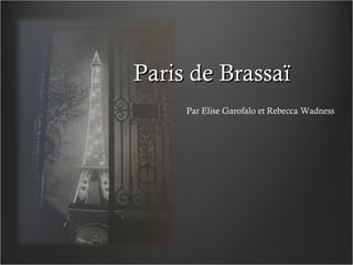 Paris de Brassaï Par Elise Garofalo et Rebecca Wadness 