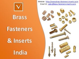 Website : http://www.brass-fasteners-inserts.com
              Email Id : sales@brass-fasteners-inserts.com




  Brass
Fasteners
& Inserts
  India
 