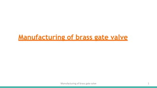 Manufacturing of brass gate valve
Manufacturing of brass gate valve 1
 