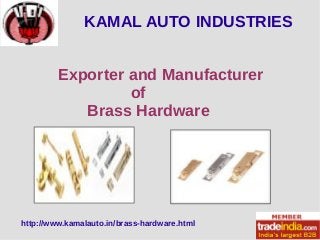 KAMAL AUTO INDUSTRIES 
Exporter and Manufacturer 
of 
Brass Hardware 
http://www.kamalauto.in/brass-hardware.html 
 