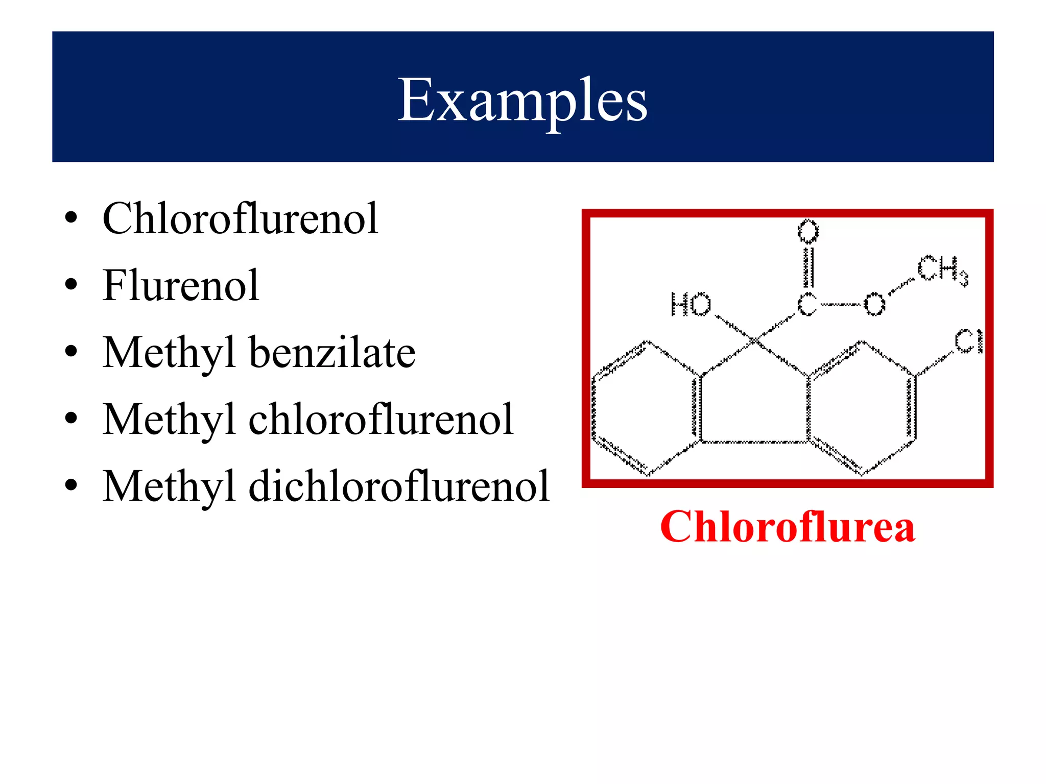 Examples
• Chloroflurenol
• Flurenol
• Methyl benzilate
• Methyl chloroflurenol
• Methyl dichloroflurenol
Chloroflurea
 