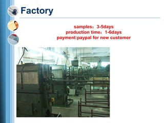 Factory
samples:3-5days
production time:1-6days
payment:paypal for new customer