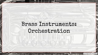 Brass Instruments:
Orchestration
 