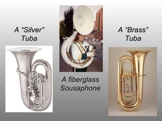 A “Brass”A “Brass”
TubaTuba
A “Silver”A “Silver”
TubaTuba
A fiberglassA fiberglass
SousaphoneSousaphone
 