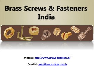Brass Screws & Fasteners
          India




     Website : http://www.screws-fasteners.in/

        Email Id : sales@screws-fasteners.in
 