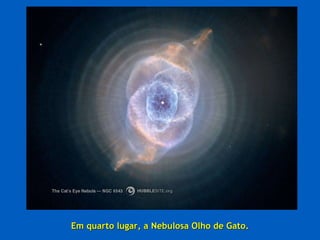 Em quarto lugar, a Nebulosa Olho de Gato. 