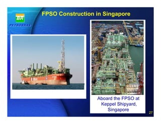 FPSO Construction in Singapore




FPSO Sail Away From Singapore

                                    Aboard the FPSO at
                                     Keppel Shipyard,
                         27 of 20       Singapore
                                                         27
 