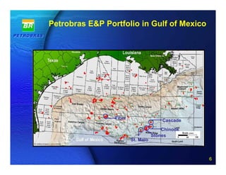Petrobras E&P Portfolio in Gulf of Mexico




                   Tiber                  Cascade
                                          Chinook
                                      Stones
                           St. Malo


               6 of 20
                                                    6
 