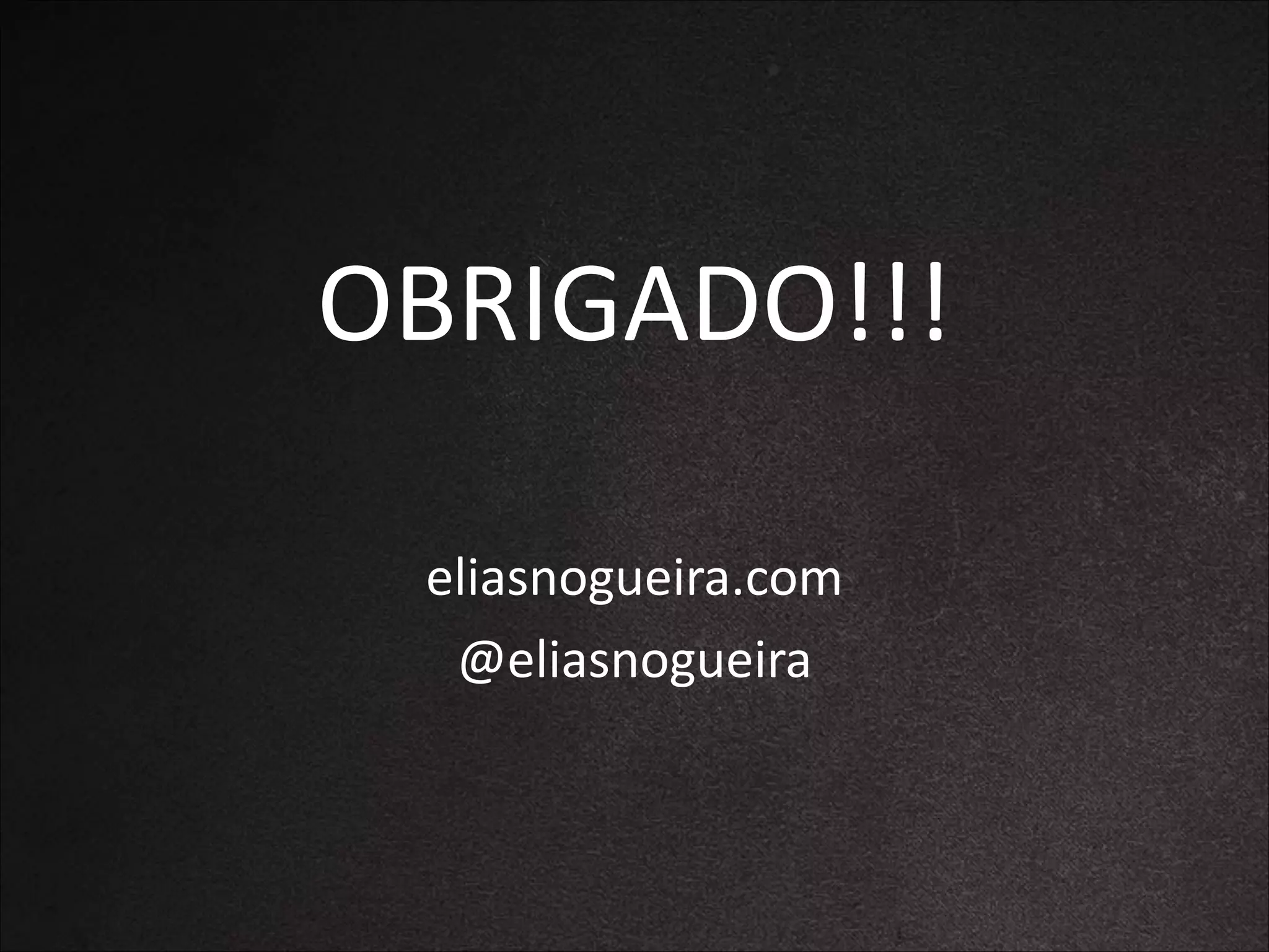 OBRIGADO!!!	
  
!

eliasnogueira.com	
  
@eliasnogueira

 