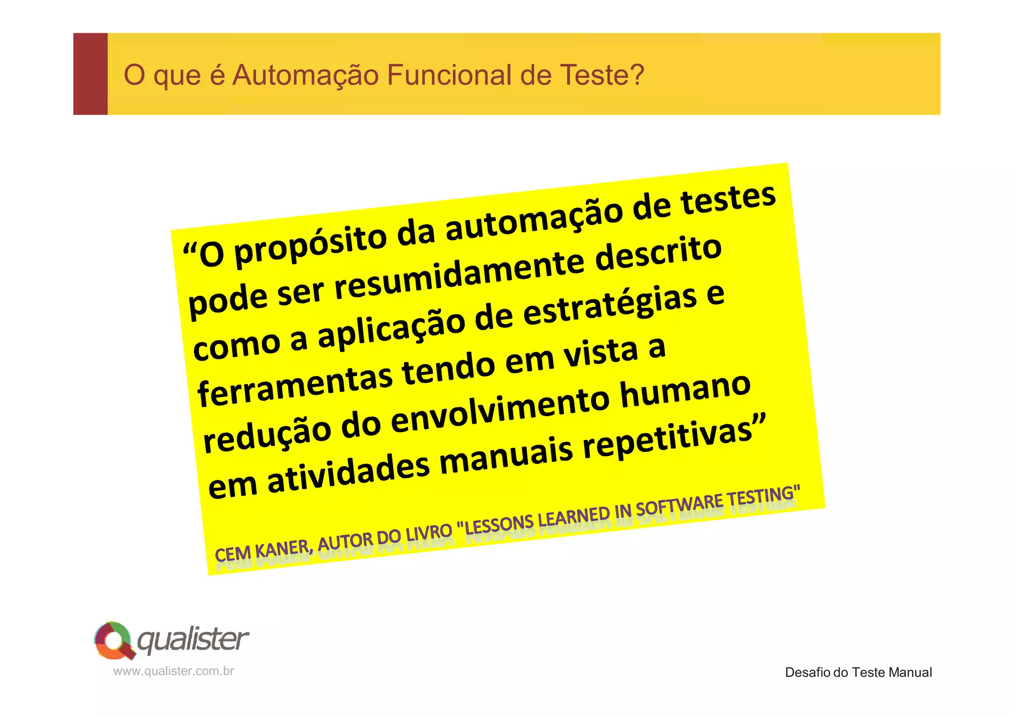 O que é Automação Funcional de Teste?




www.qualister.com.br                     Desafio do Teste Manual
 