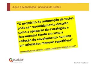 O que é Automação Funcional de Teste?




www.qualister.com.br                     Desafio do Teste Manual
 