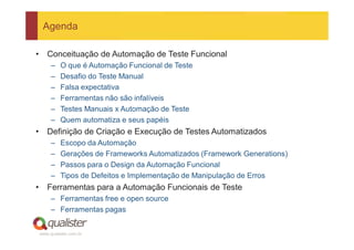 Agenda

•      Conceituação de Automação de Teste Funcional
         –   O que é Automação Funcional de Teste
         –  ...