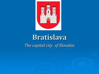 Bratislava
The capital city of Slovakia
 
