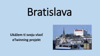 Bratislava
Ukážem ti svoju vlasť
eTwinning projekt
 
