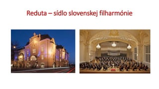 Reduta – sídlo slovenskej filharmónie
 