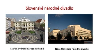 Slovenské národné divadlo
Staré Slovenské národné divadlo Nové Slovenské národné divadlo
 