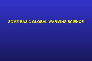 SOME BASIC GLOBAL WARMING SCIENCE
 