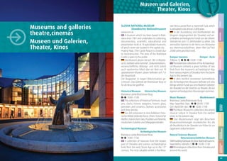 Archaeological Museum
Archeologisches Museum
Bratislava castle/Bratislavaer Burg
➋–➐ 10:00–17:00
A collection of treasures from the distant
past of Slovakia and various archaeological
finds from the early Stone Age up to the 13th
century. The most valuable exhibit is the Mora-

Natural Sciences Museum
Naturwissenschaftliches Museum
SNM building/Gebäude des Slow. Nationalmuseums,
Vajanského nábrežie 2, ➋–➐ 10.00–17.00
Mineralogical collections from Slovakia and
around the world.

NACHTLEBEN
SHOPPING
GASTRONOMIE
UNTERKUNFT
VERANSTALTUNGSKALENDER

Music Museum
Musikmuseum
Bratislava Castle/Bratislavaer Burg
May–Sept/Mai–Sept.: ➋–➐ 09.00–17:00
Oct–April/Okt–Apr.: ➋–➐ 10.00–17:00
The Music Museum’s collections document
musical culture in Slovakia from the earliest
times to the present day.
Das Musikmuseum zeigt den Besuchern
Museumssammlungen musikalischer Art, die
die Musikkultur in der Slowakei von früher bis zur
Gegenwart dokumentieren.

MUSEEN &
GALERIEN

Historical Museum Historisches Museum
Bratislava castle/Bratislavaer Burg
➋–➐ 10.00–17.00
The collections of historical furniture, visual
arts, clocks, historic weapons, historic glass,
porcelain and ceramics, fashion accessories
and silver articles.
Zur Zeit präsentiert es eine Kollektion historischer Möbel, bildender Kunst, Uhren, historischer
Waffen, historischem Glas, Porzellan und Keramik,
modischem Zubehör und Silbergegenständen.

Kamper mansion
Kamper - Kurie
Žižkova 12, ➊, ➌–➐ 10:00–17:00
The extensive collection of the Archaeological Museum contains a great number of rare
finds from the museum’s archaeological digs
from various regions of Slovakia from the Stone
Age to the present day.
In dem reichlich vertretenen Sammelfonds
des Archeologischen Musuems befindet sich eine
Menge seltener Funde aus verschiedenen Gebieten
der Slowakei von der Urzeit bis zur Neuzeit, die aus
eigenen archeologischen Erkundungen stammen.

ATTRAKTIVITÄTEN

www.snm.sk
A museum which has been based in Bratislava since 1961 and undertakes its collecting,
documentary, scientific, educational and
presentation work at 16 specialized museums,
of which seven are located in the capital city.
Hradný Palác (The Castle Palace) is closed due
to reconstruction. The area of the Bratislava
Castle is open to the public.
Das Museum, dessen Sitz seit 1961 in Bratislava ist, realisiert seine Sammel-, Dokumentations-,
wissenschaftliche, Bildungs- und nicht zuletzt
auch repräsentive Arbeit über ein Netz von 16
spezialisierten Museen, davon befinden sich 7 in
der Hauptstadt.
Der Burgpalast ist wegen Rekonstruktion geschlossen. Das Gelände der Bratislavaer Burg ist
für die Besucher geöffnet.

vian Venus carved from a mammoth tusk, which
is estimated to be almost 25,000 years.
In der Ausstellung sind Kostbarkeiten der
längeren Vergangenheit der Slowakei und verschiedene archeologische Funde von der älteren
Steinzeit bis zum 13. Jahrhundert zu sehen. Das
wertvollste Exponat ist die Venus von Moravany
aus Mammutstoßzähnen, deren Alter auf fast
25000 Jahre geschätzt wird.

NÜTZLICHE
INFORMATIONEN

SLOVAK NATIONAL MUSEUM
Slowakisches Nationalmuseum

TYPISCHES über
BRATISLAVA

Museums and galleries
theatre,cinemas
Museen und Galerien,
Theater, Kinos

FREIZEIT

Museen und Galerien,
Theater, Kinos

41

 