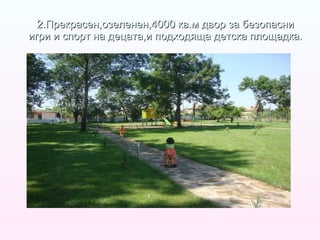 2.Прекрасен,озеленен,4000 кв.м двор за безопасни игри и спорт на децата,и подходяща детска площадка. 