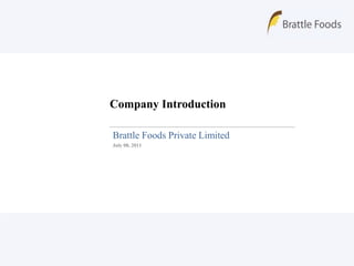 Company Introduction
Brattle Foods Private Limited
July 08, 2011
 