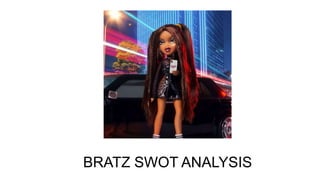 BRATZ SWOT ANALYSIS
 