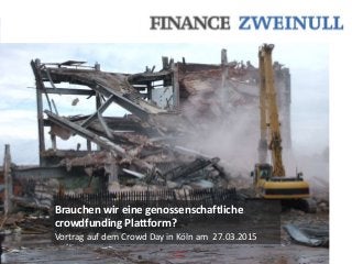 Brauchen wir eine genossenschaftliche
crowdfunding Plattform?
Vortrag auf dem Crowd Day in Köln am 27.03.2015
 