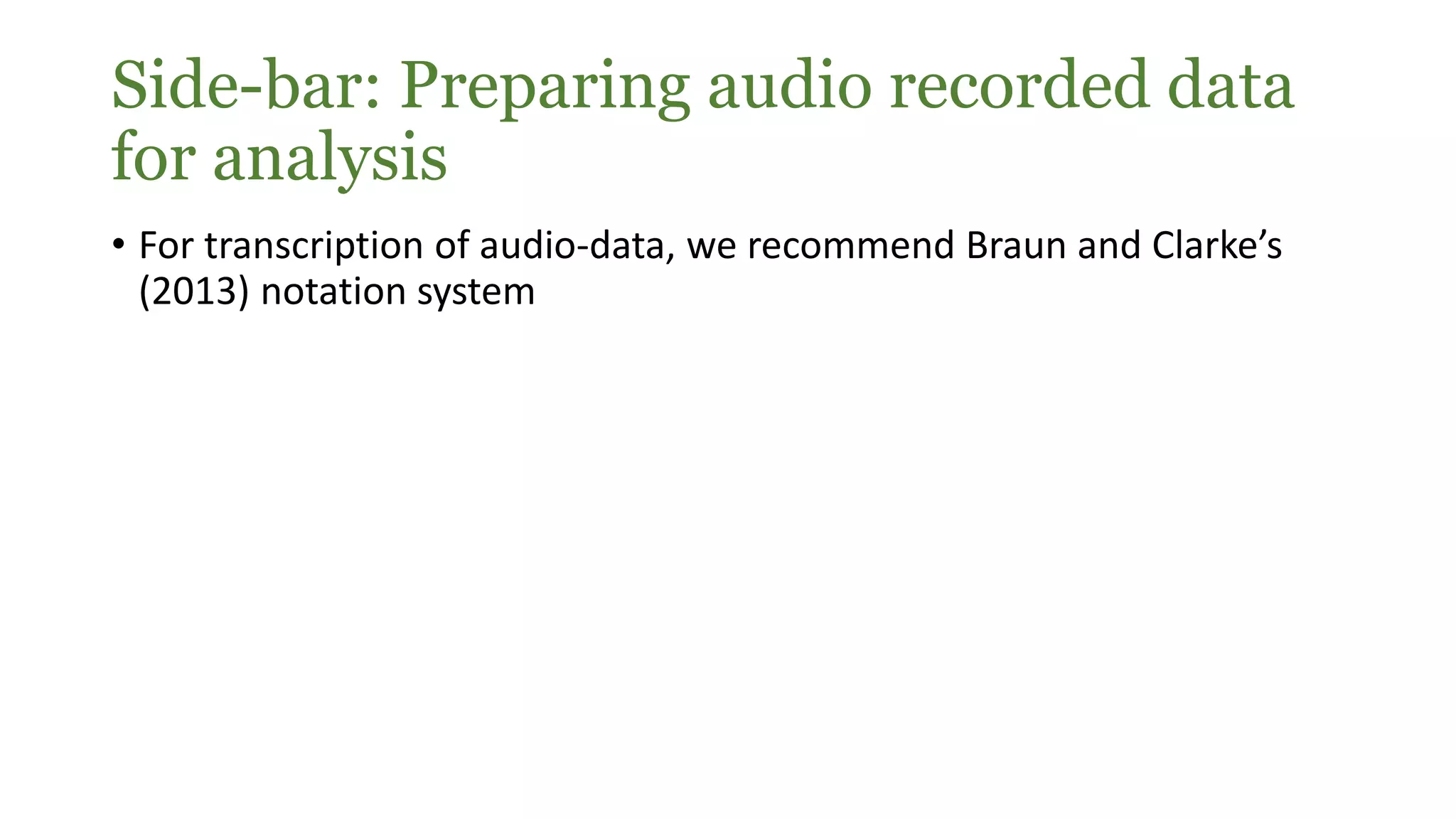 • For transcription of audio-data, we recommend Braun and Clarke’s
(2013) notation system
Side-bar: Preparing audio recorded data
for analysis
 