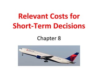 Relevant Costs for
Short-Term Decisions
Chapter 8
 
