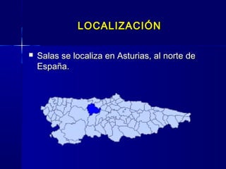LOCALIZACIÓN

   Salas se localiza en Asturias, al norte de
    España.
 