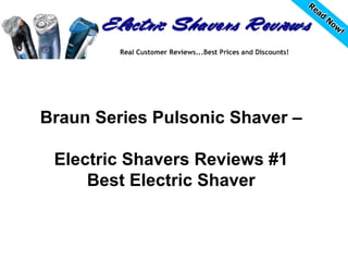 Braun Series Pulsonic Shaver –

 Electric Shavers Reviews #1
     Best Electric Shaver
 