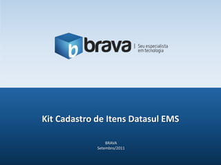Kit Cadastro de Itens Datasul EMS

                 BRAVA
             Setembro/2011
 