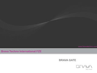 Brava Techno International FZE
BRAVA GATE
www.bravatechno.com
 