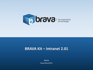 BRAVA Kit – Intranet 2.01

            BRAVA
        Novembro/2011
 
