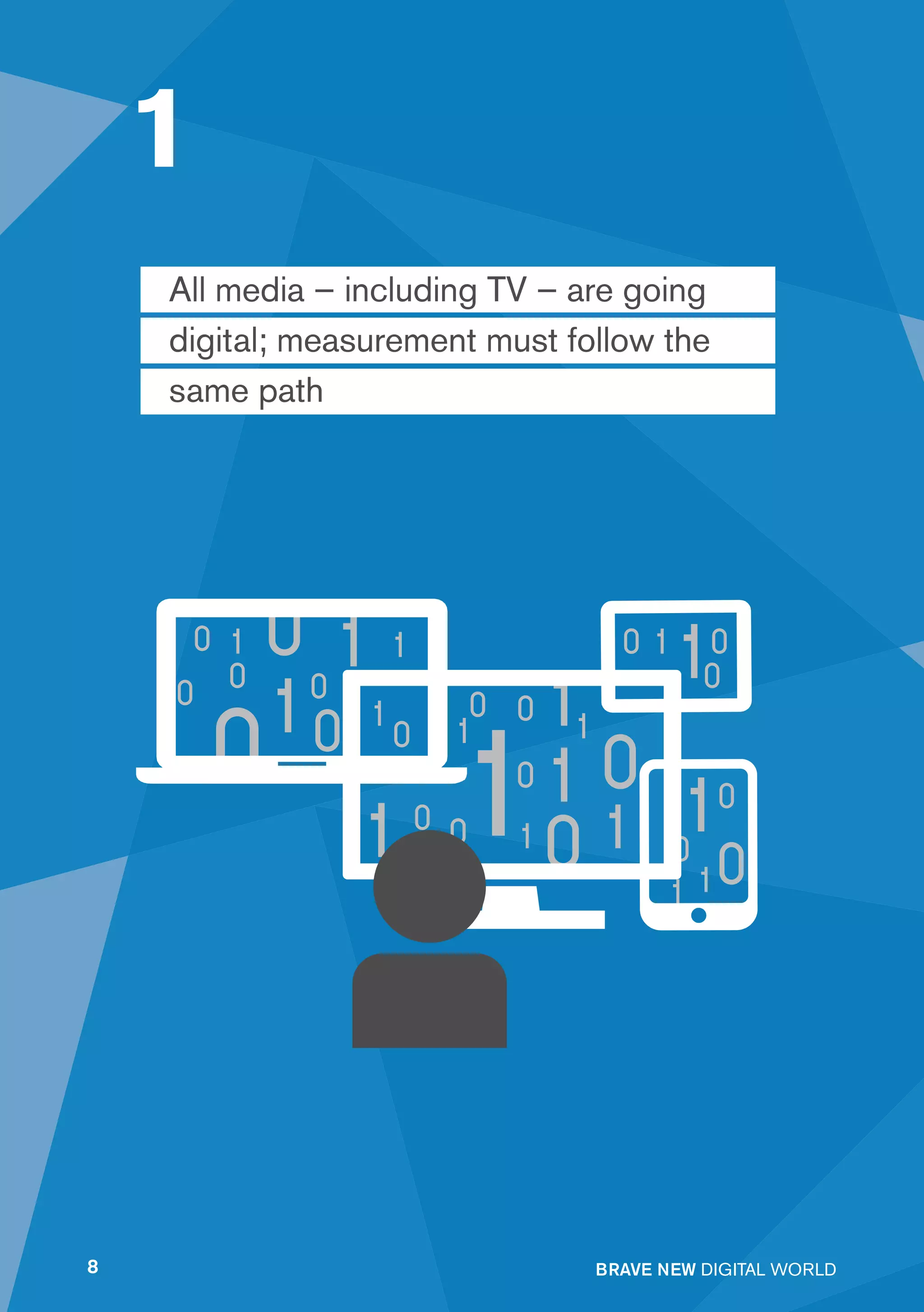 1
    All media – including TV – are going
    digital; measurement must follow the
    same path




8                               BRAVE NEW DIGITAL WORLD
 
