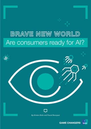 Brave New World: Are consumers ready for AI? | Ipsos 1
By Kirsten Riolo and Pascal Bourgeat
Are consumers ready for AI?
 