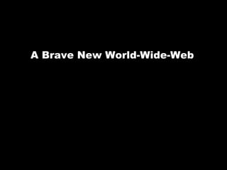 A Brave New World-Wide-Web 